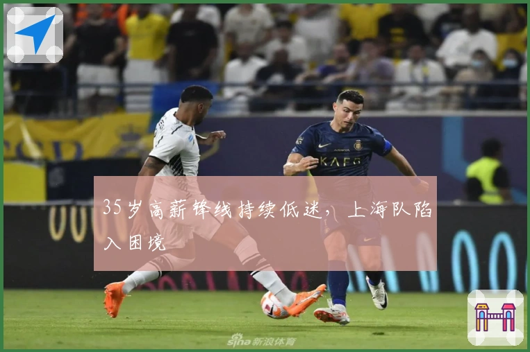35岁高薪锋线持续低迷，上海队陷入困境