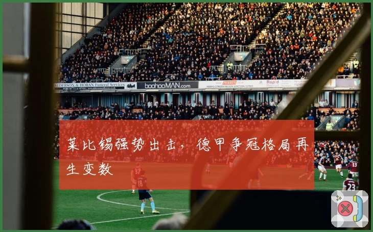 莱比锡强势出击，德甲争冠格局再生变数