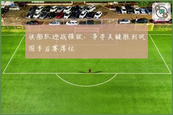 快船队迎战强敌，争夺关键胜利巩固季后赛席位